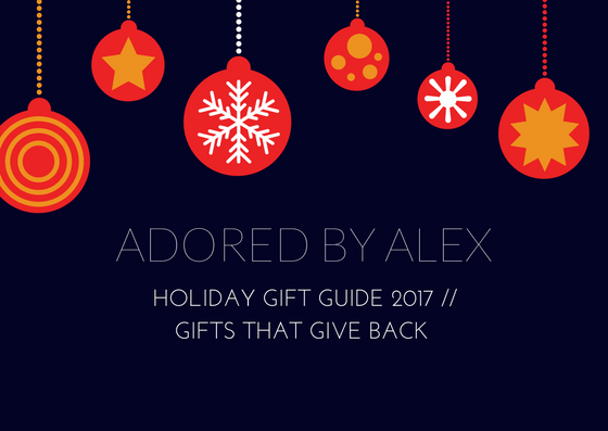 Holiday Gift Guide 2017 // Gifts that Give Back